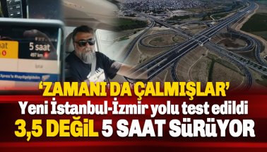 Yeni İstanbul-İzmir yolu test edildi: 3,5 değil tam 5 saat sürüyor