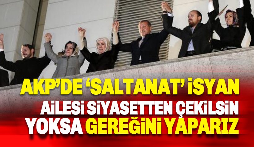 Erdoğan’ın ailesi yönetimden çekilmeli yoksa gereğini yapacağız