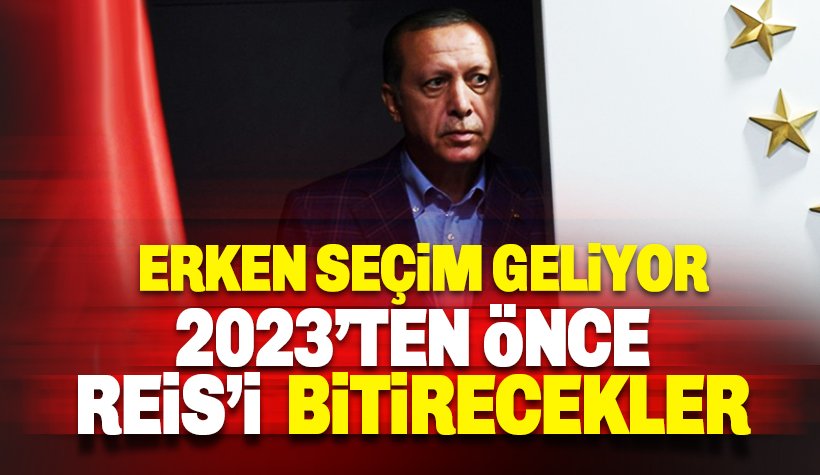 Erdoğan'ı 2023’ten önce bitirecekler: Erken seçim geliyor..