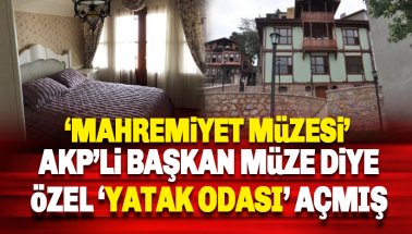 AKP'li başkan 'müze' diye özel yatak odası yaptırmış