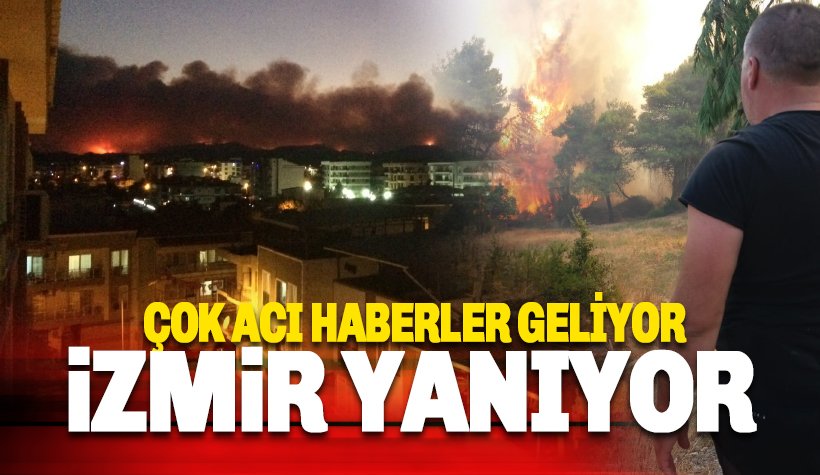 Son dakika: İzmir Yanıyor.. Peş peşe can yakan haberler