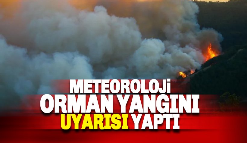 Meteoroloji orman yangını uyarısı yaptı