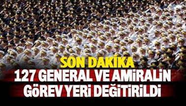 Son dakika: 127 General ve amiralin görev yerleri değiştirildi