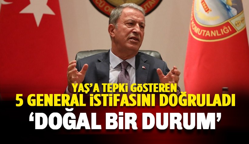 Bakan Akar, 5 generalin istifasını doğruladı: Doğal bir durum