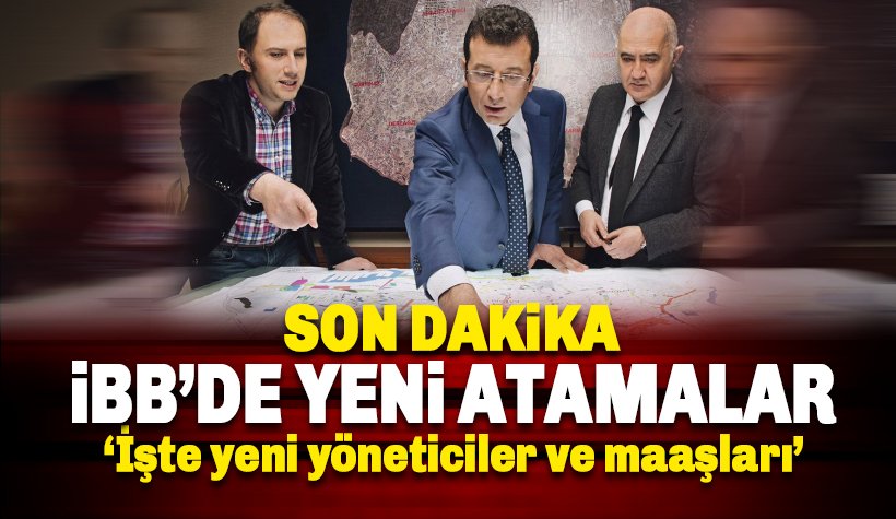 İBB'de flaş atamalar: İşte yeni yöneticiler ve aldıkları maaşlar