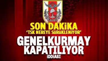 Son dakika: 'Genelkurmay Başkanlığı kapatılıyor' iddiası
