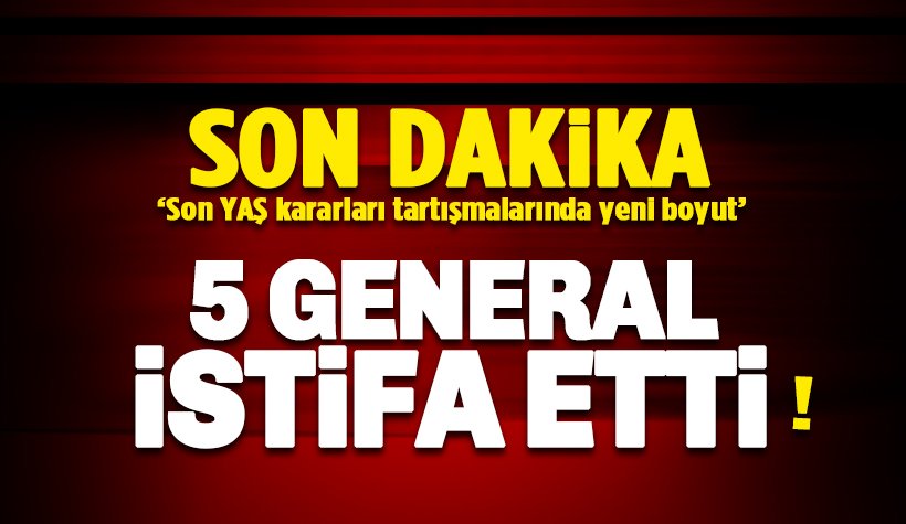 Son dakika: Kritik Görevdeki 5 General İstifa etti