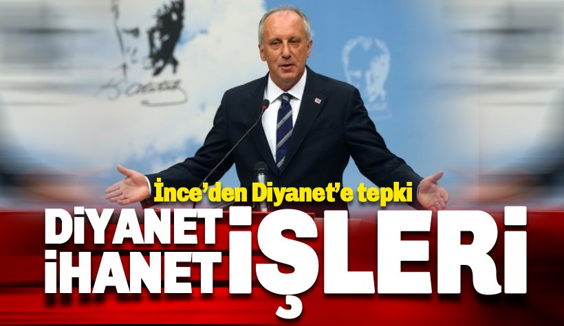 Diyanet'e tepki yağıyor. Muharrem İnce: İhanet İşleri