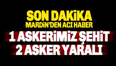 Mardin'den acı haber: 1 askerimiz şehit, 2 asker yaralı