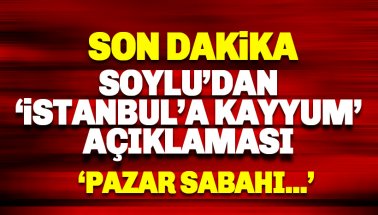 Son dakika: Soylu'dan İstanbul'a kayyum açıklaması: Pazar günü..