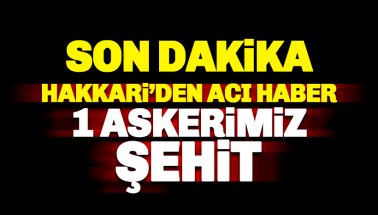 Hakkari'den acı haber: 1 askerimiz şehit oldu