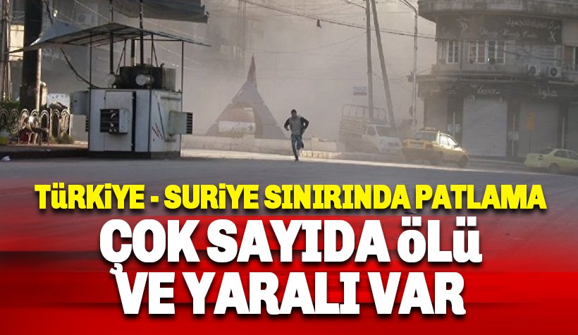 Türkiye-Suriye sınırında patlama: Çok sayıda ölü ve yaralı var