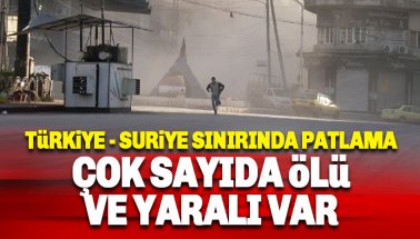 Türkiye-Suriye sınırında patlama: Çok sayıda ölü ve yaralı var