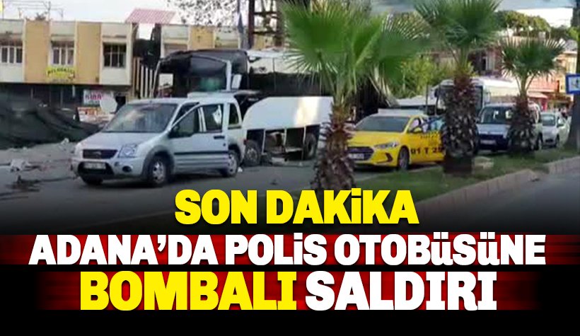 Adana'da polis otobüsüne bombalı saldırı