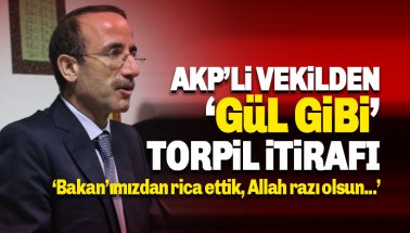 AKP’li vekilden 'Gül' gibi torpil itirafı: Bakanımızdan rica ettik