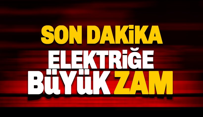 Son dakika: Elektriğe büyük zam