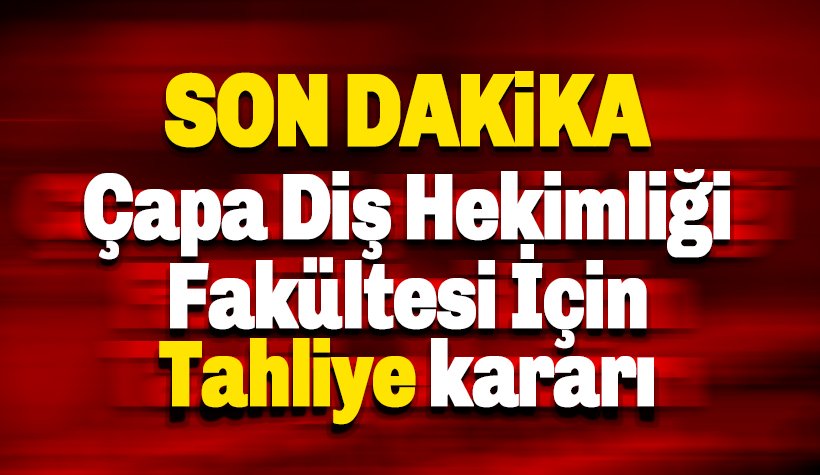 Çapa Diş Hekimliği Fakültesi için tahliye kararı