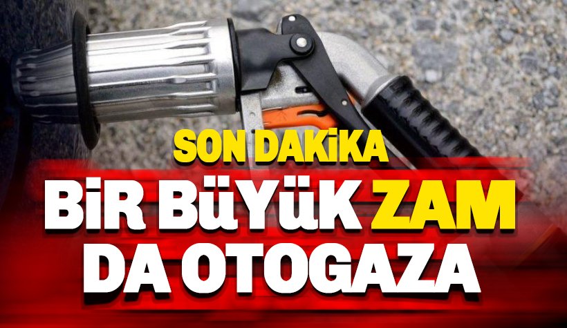 Son Dakika: Bir büyük zam da LPG'ye