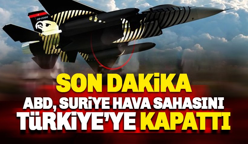 Son dakika: ABD, Suriye Hava Sahasını, Türkiye'ye kapattı