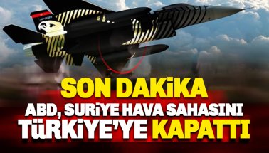 Son dakika: ABD, Suriye Hava Sahasını, Türkiye'ye kapattı