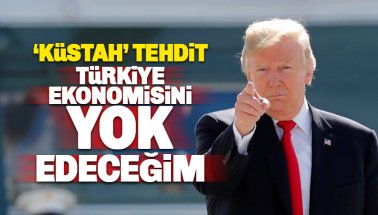 Trump'tan küstah tehdit: Türkiye ekonomisini yok edeceğim