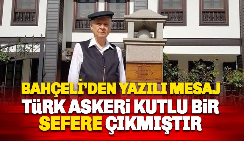 Bahçeli'den yazılı mesaj: Türk Askeri kutlu bir sefere çıkmıştır