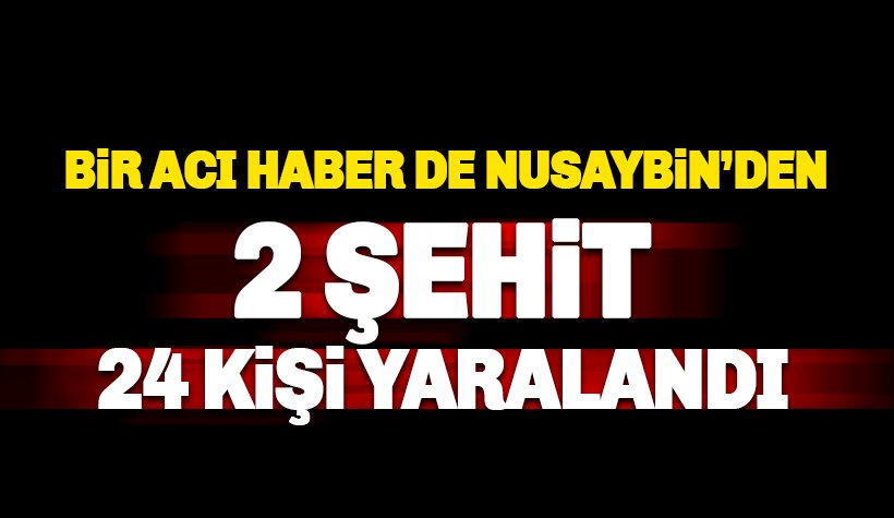 Bir acı haber de Nusaybin'den: 2 şehit 24 yaralı