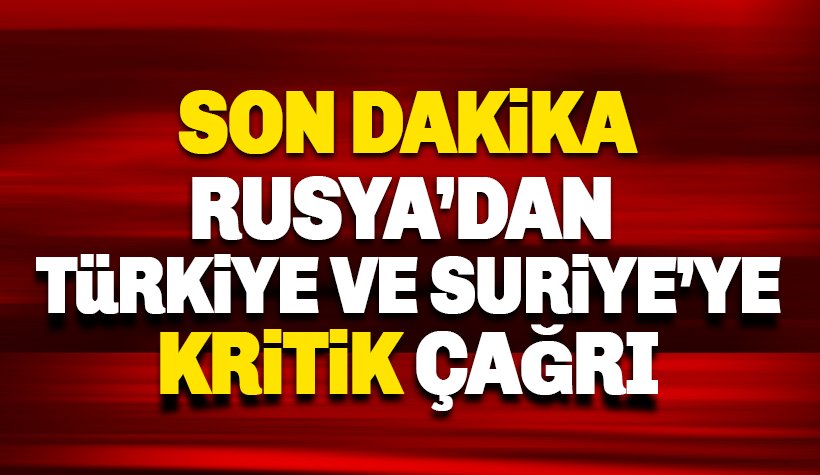 Rusya'dan Türkiye ve Suriye'ye kritik çağrı