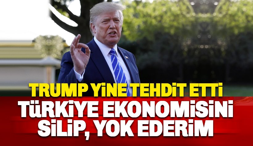 Trump yine tehdit etti: Türkiye ekonomisini silip, yok ederim