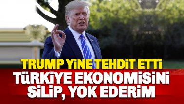 Trump yine tehdit etti: Türkiye ekonomisini silip, yok ederim