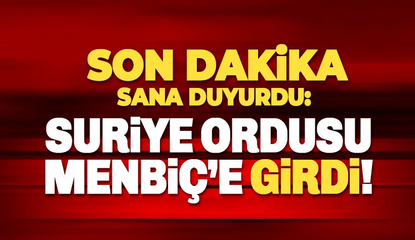 Son dakika: Suriye ordusu Menbiç'e girdi iddiası