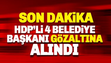Son dakika: HDP'li 4 belediye başkanı gözaltına alındı
