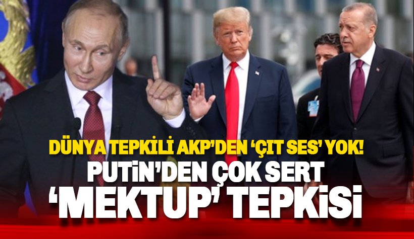 Putin’den Trump’ın Erdoğan’a gönderdiği mektuba çok sert tepki