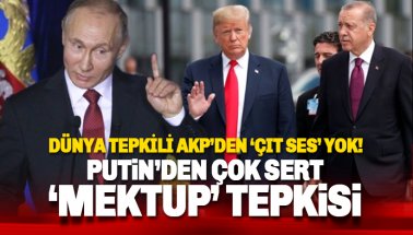 Putin’den Trump’ın Erdoğan’a gönderdiği mektuba çok sert tepki