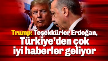 Trump: Teşekkürler Erdoğan, Türkiye’den çok iyi haberler geliyor