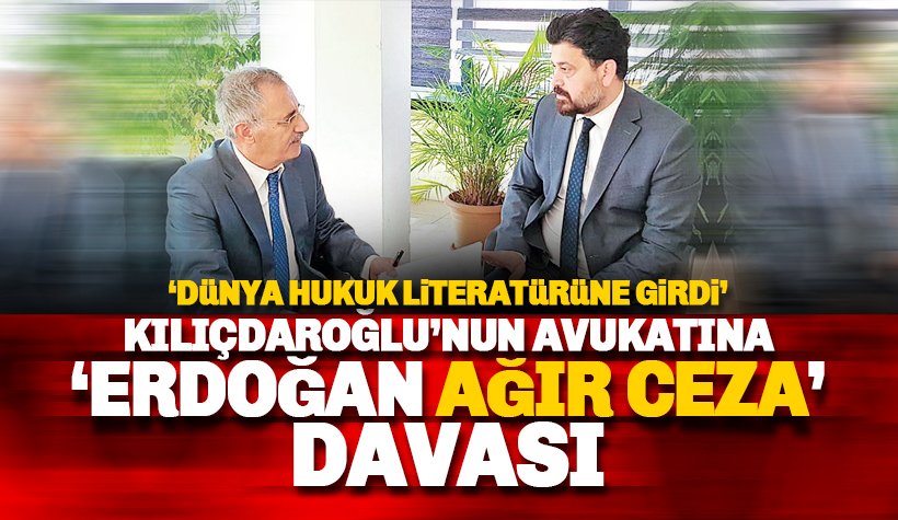Kemal Kılıçdaroğlu'nun avukatına 'Erdoğan Ağır Ceza' davası