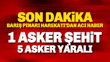 Barış Pınarı Harekatı'ndan acı haber: 1 asker şehit 5 yaralı