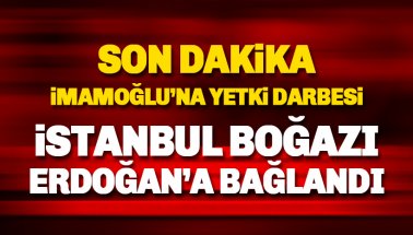 İstanbul Boğazı, İBB yetkisinden alınıp Erdoğan'a bağlanıyor
