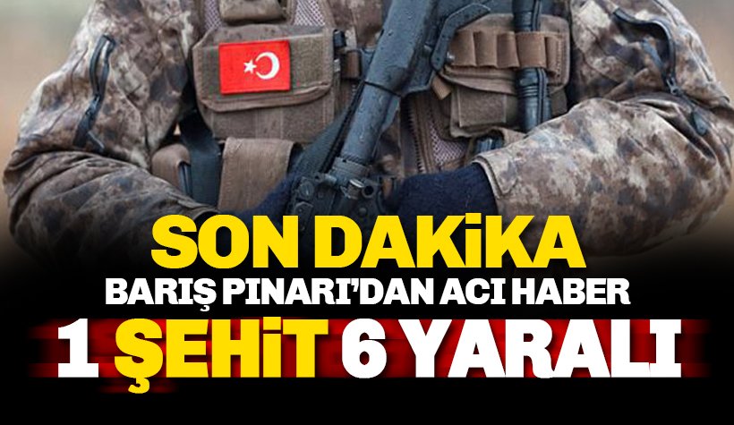 Barış Pınarı'ndan acı haber: 1 Askerimiz şehit oldu 6 yaralı