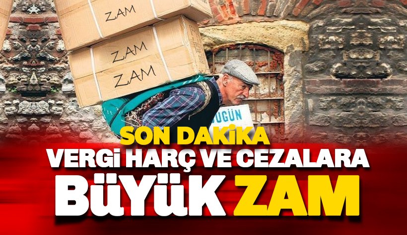 Son dakika: Vergi, harç ve cezalar yüzde 22.58 zamlanıyor