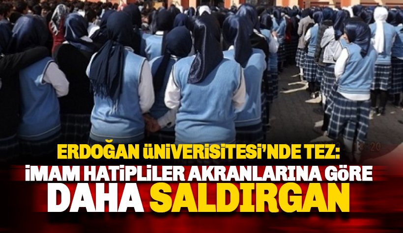 Erdoğan Üniversitesi'nden tez: İmam hatipliler daha saldırgan