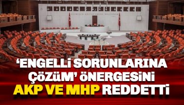 TBMM'de engelliler için verilen önerge AKP ve MHP oylarıyla reddedildi.