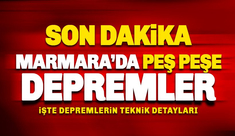 Son dakika: Marmara'da peş peşe depremler