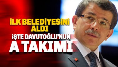 Davutoğlu'nun A Takımı belli oldu: İlk belediyesini aldı