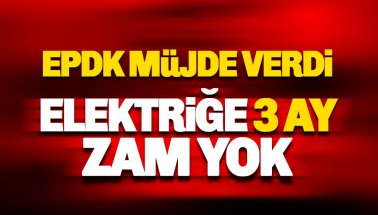 EPDK duyurdu: Elektriğe 3 ay zam yok