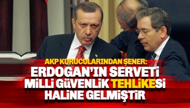 Erdoğan'ın serveti Türkiye’nin milli güvenlik sorunu haline gelmiştir