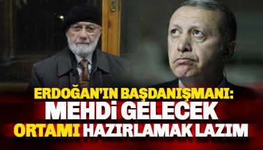 Erdoğan'ın Başdanışmanı:  Mehdi gelecek, ona göre hazırlık yapıyoruz