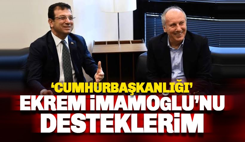 İnce: Cumhurbaşkanlığı için Ekrem İmamoğlu'nu desteklerim