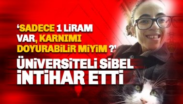 Üniversiteli Sibel 'Sadece 1 liram var, karnımı doyurabilir miyim' deyip intihar etti