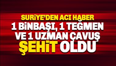 Suriye'de 1 binbaşı, 1 teğmen ve 1 uzman onbaşı şehit oldu